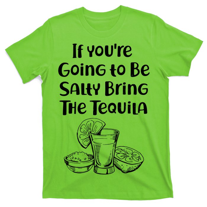 If You're Going To Be Salty Bring The Tequila T-Shirt