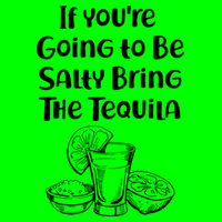 If You're Going To Be Salty Bring The Tequila Button