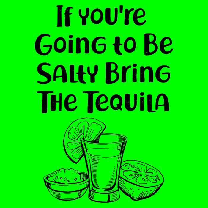 If You're Going To Be Salty Bring The Tequila Button
