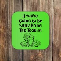 If You're Going To Be Salty Bring The Tequila Coaster