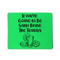 If You're Going To Be Salty Bring The Tequila Mousepad