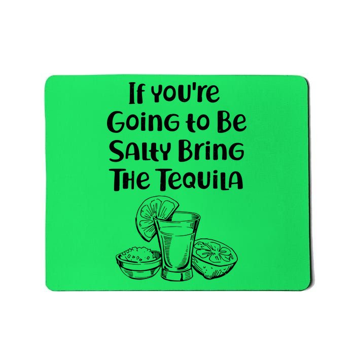 If You're Going To Be Salty Bring The Tequila Mousepad