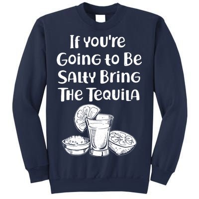 If You're Going To Be Salty Bring The Tequila Sweatshirt