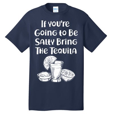 If You're Going To Be Salty Bring The Tequila Tall T-Shirt