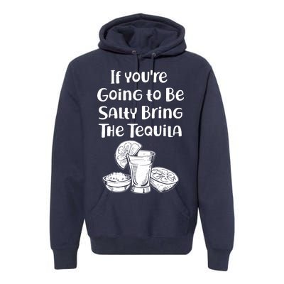 If You're Going To Be Salty Bring The Tequila Premium Hoodie