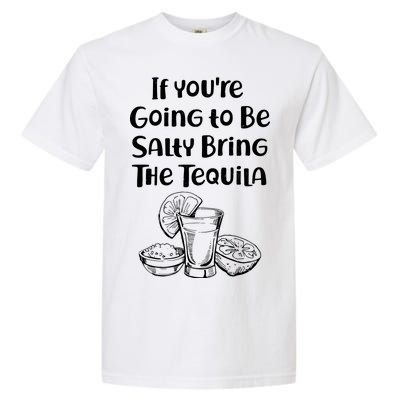 If You're Going To Be Salty Bring The Tequila Garment-Dyed Heavyweight T-Shirt