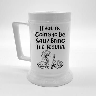 If You're Going To Be Salty Bring The Tequila Beer Stein