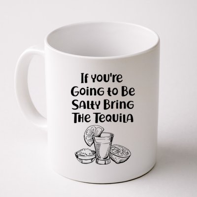 If You're Going To Be Salty Bring The Tequila Coffee Mug