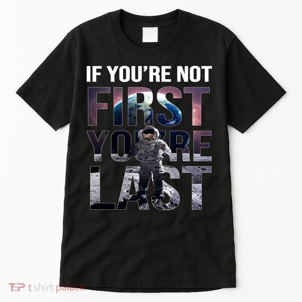 If You're Not First You're Last American Astronaut Tall T-Shirt