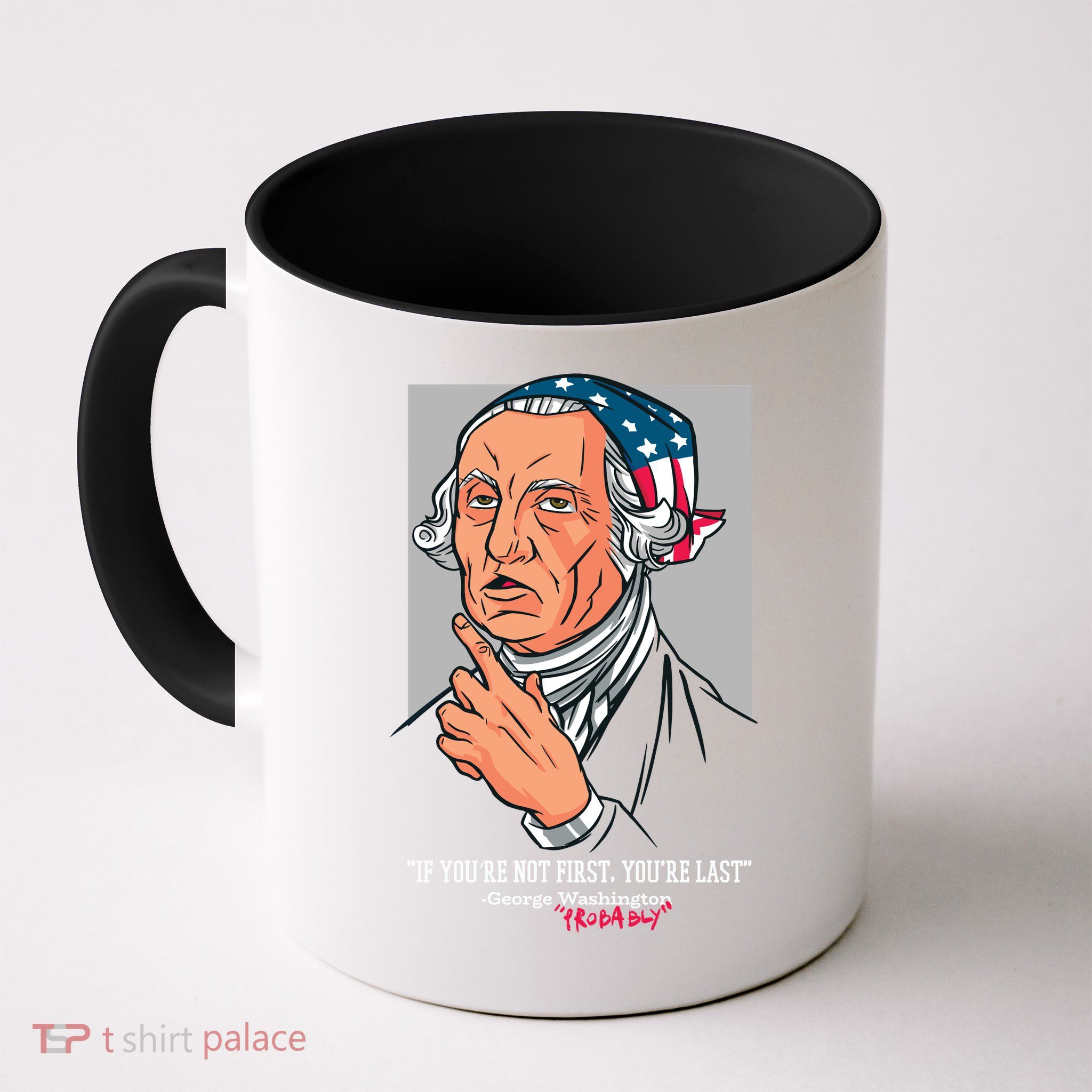 If You're Not First You're Last Probably George Washington Mug