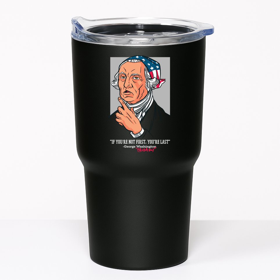 If You're Not First You're Last Probably George Washington Tumbler
