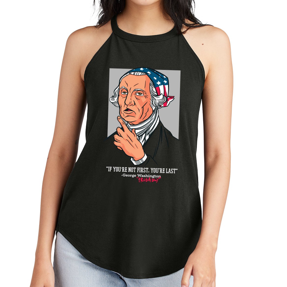 If You're Not First You're Last Probably George Washington Women's Perfect Tri Rocker Tank