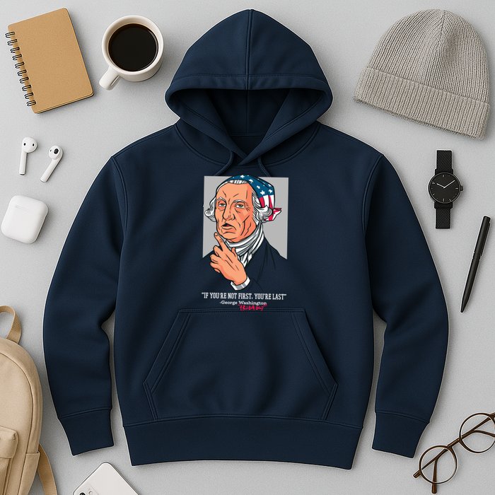 If You're Not First You're Last Probably George Washington Hoodie
