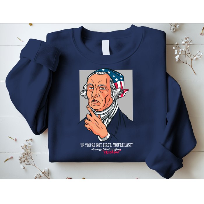 If You're Not First You're Last Probably George Washington Sweatshirt