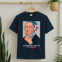 If You're Not First You're Last Probably George Washington T-Shirt