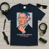 If You're Not First You're Last Probably George Washington T-Shirt