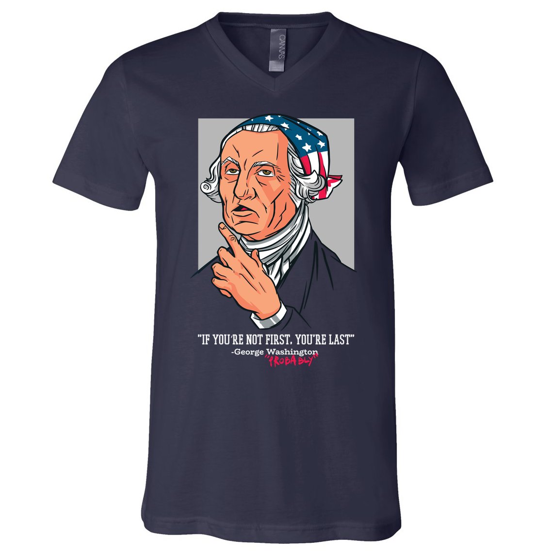 If You're Not First You're Last Probably George Washington V-Neck T-Shirt