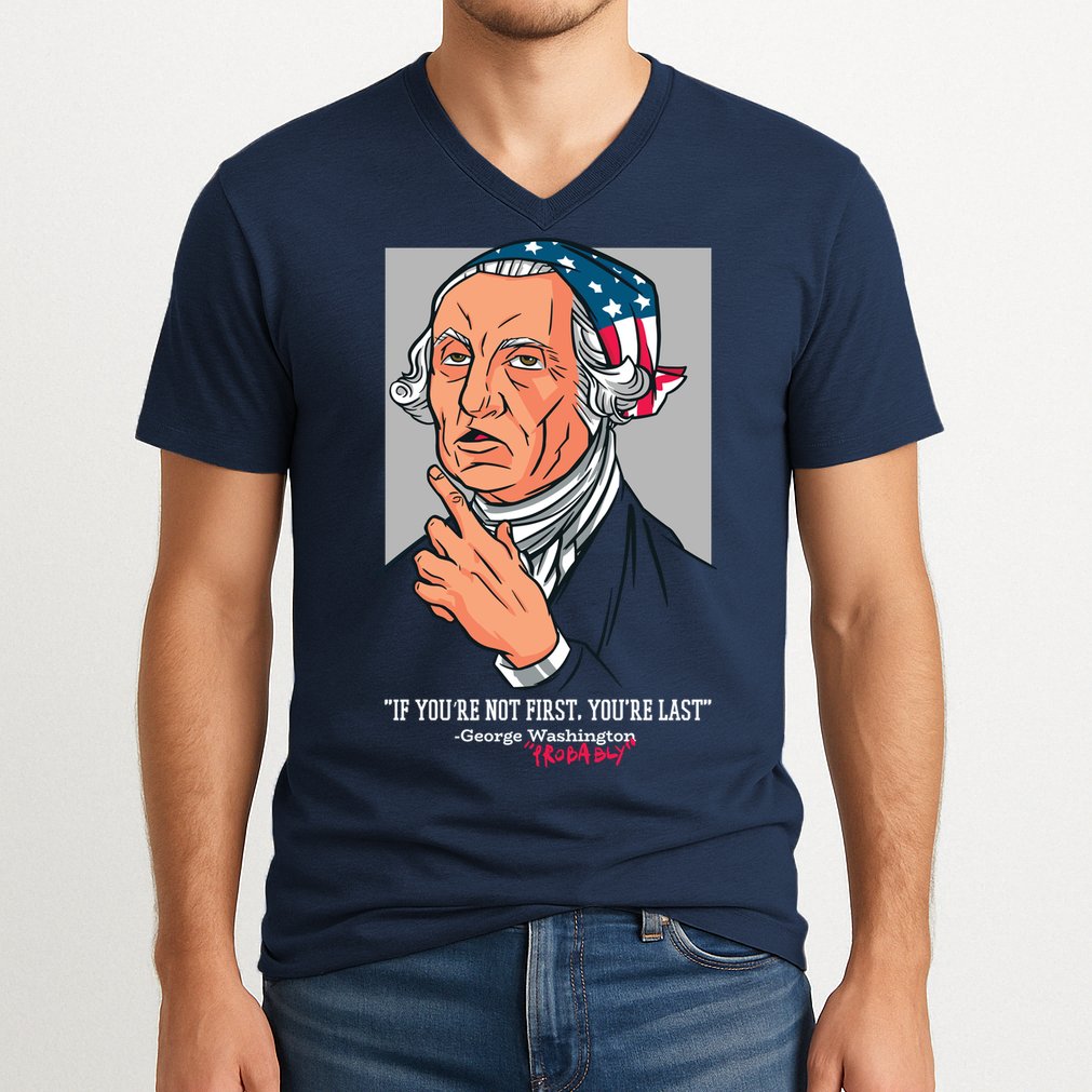 If You're Not First You're Last Probably George Washington V-Neck T-Shirt