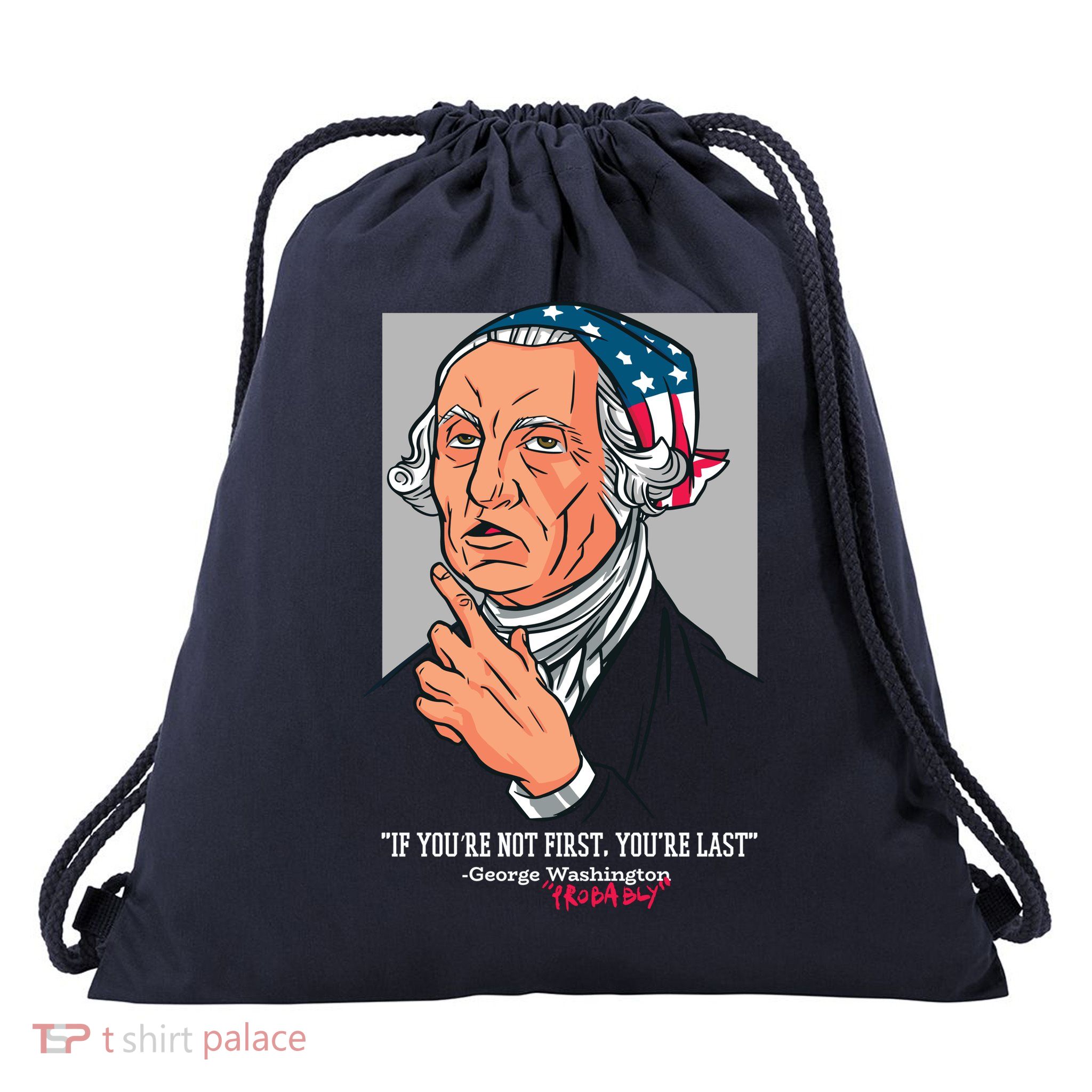 If You're Not First You're Last Probably George Washington Drawstring Bag