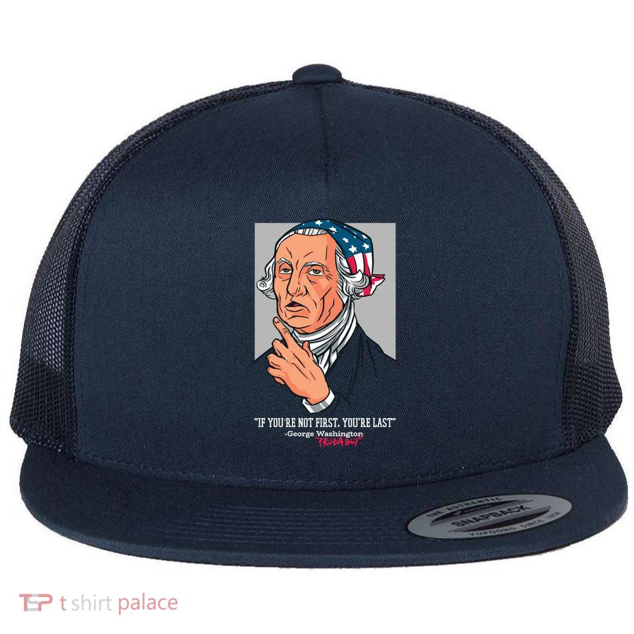 If You're Not First You're Last Probably George Washington Flat Bill Trucker Hat