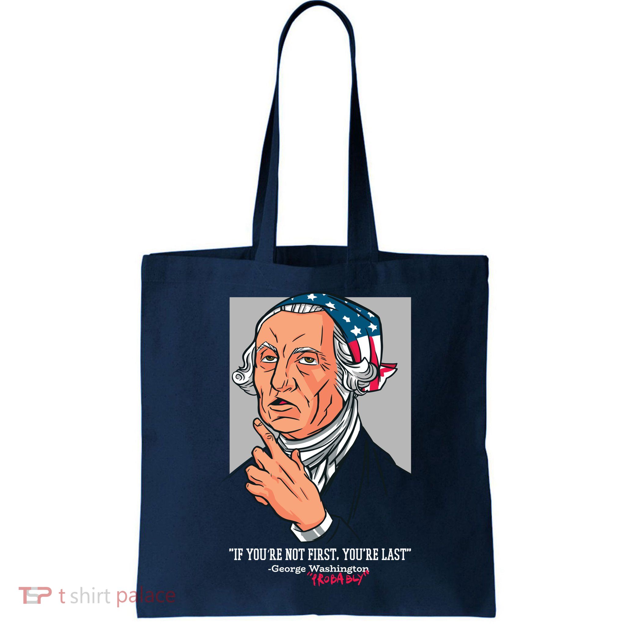If You're Not First You're Last Probably George Washington Bag