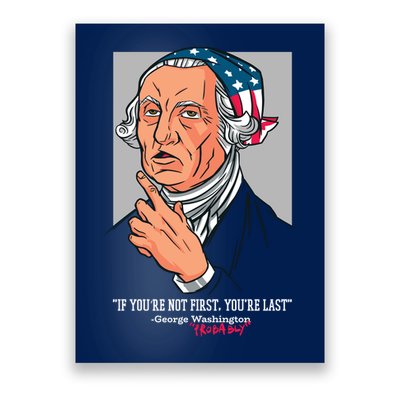 If You're Not First You're Last Probably George Washington Poster