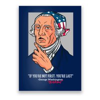 If You're Not First You're Last Probably George Washington Poster