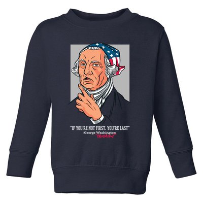 If You're Not First You're Last Probably George Washington Toddler Sweatshirt