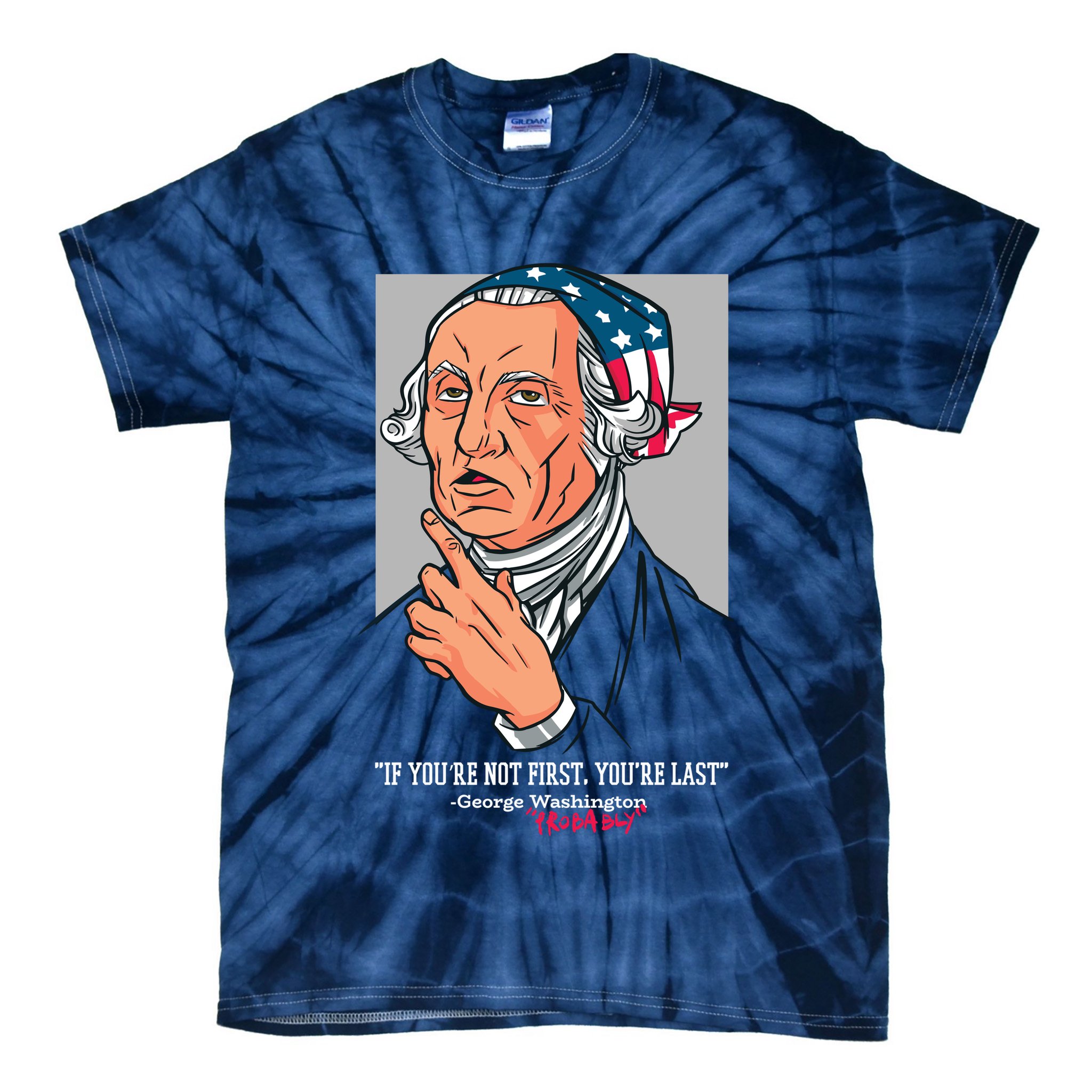 If You're Not First You're Last Probably George Washington Tie-Dye T-Shirt