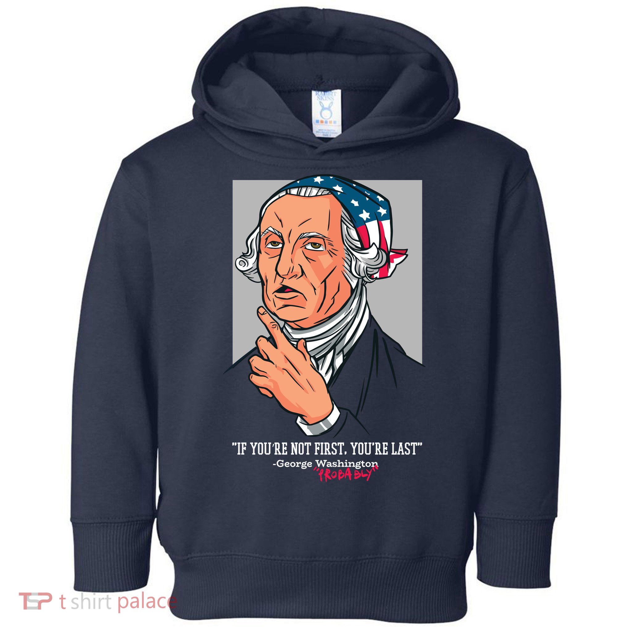 If You're Not First You're Last Probably George Washington Toddler Hoodie
