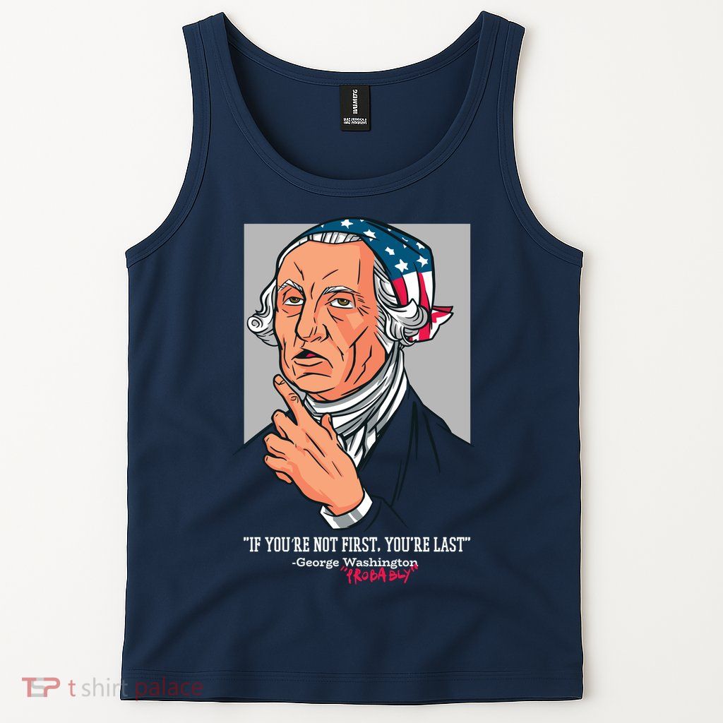 If You're Not First You're Last Probably George Washington Tank Top