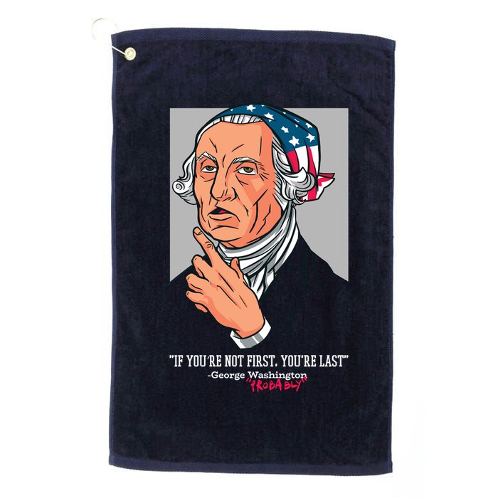 If You're Not First You're Last Probably George Washington Golf Towel