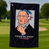 If You're Not First You're Last Probably George Washington Golf Towel
