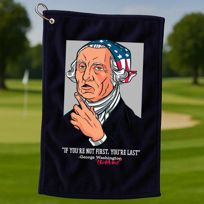 If You're Not First You're Last Probably George Washington Golf Towel