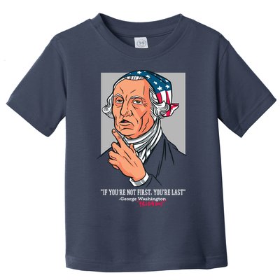 If You're Not First You're Last Probably George Washington Toddler T-Shirt