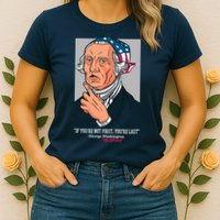 If You're Not First You're Last Probably George Washington Womens T-Shirt