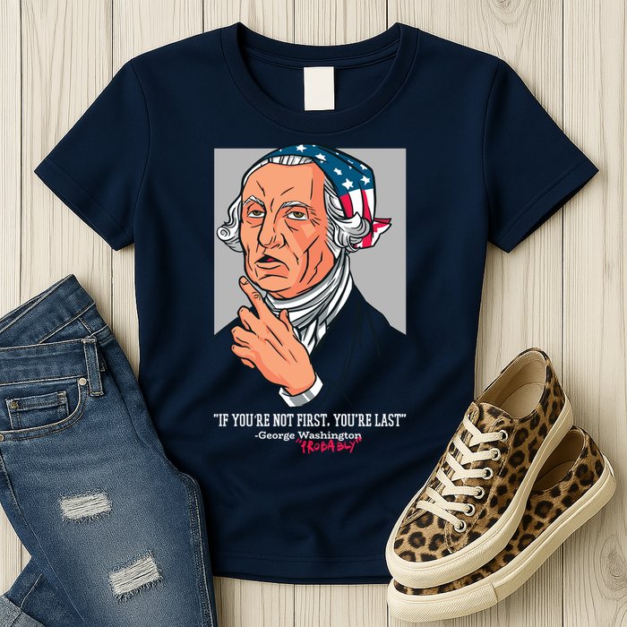If You're Not First You're Last Probably George Washington Womens T-Shirt