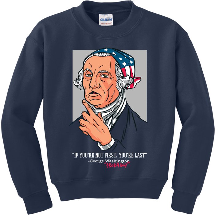 If You're Not First You're Last Probably George Washington Kids Sweatshirt
