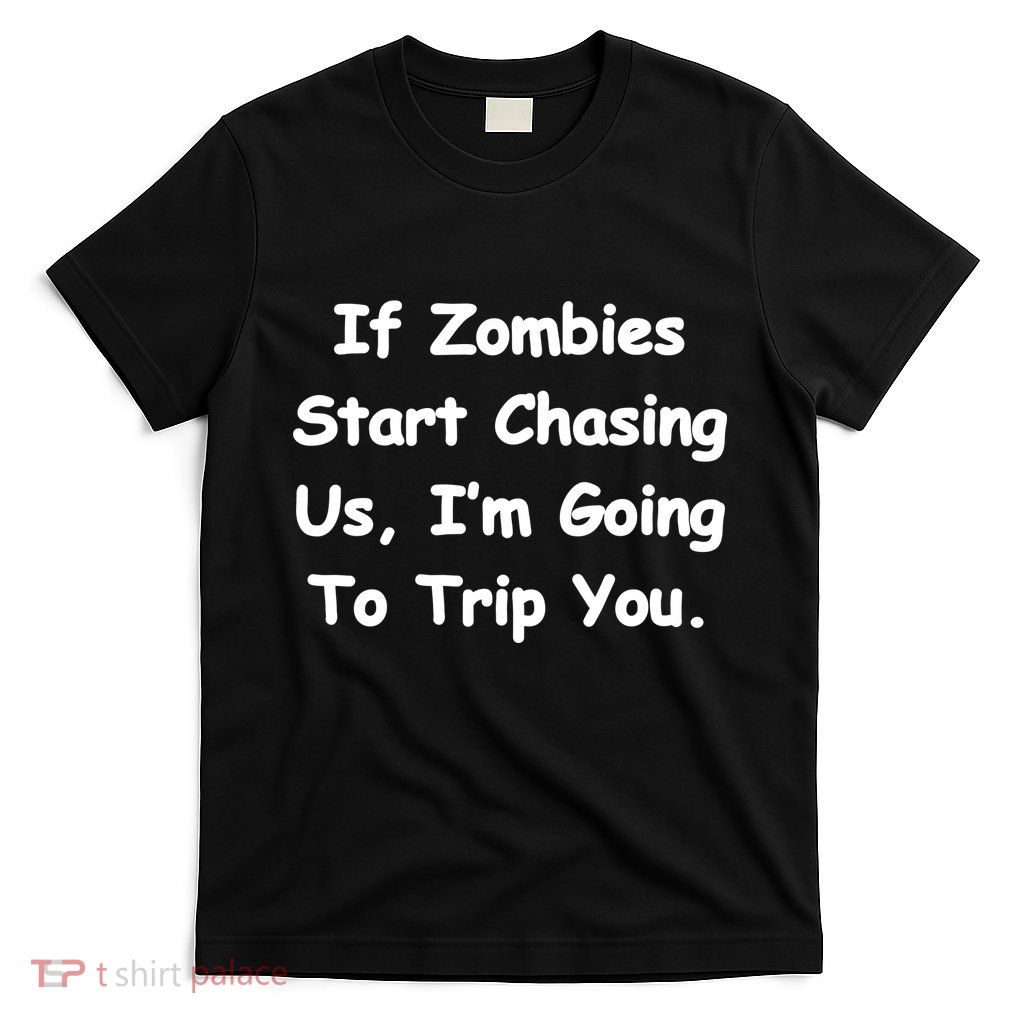 If Zombies Chase Us I'm Tripping You T-Shirt