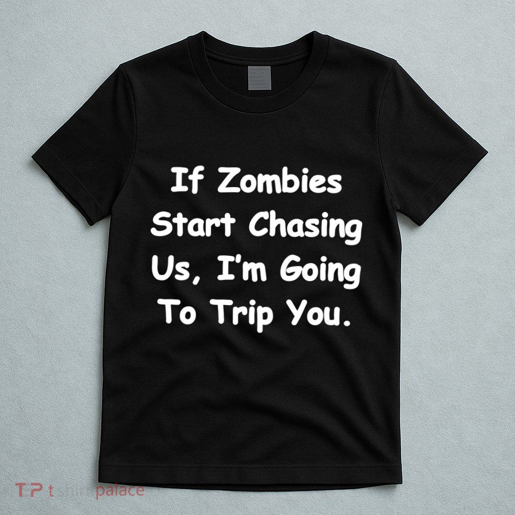 If Zombies Chase Us I'm Tripping You T-Shirt