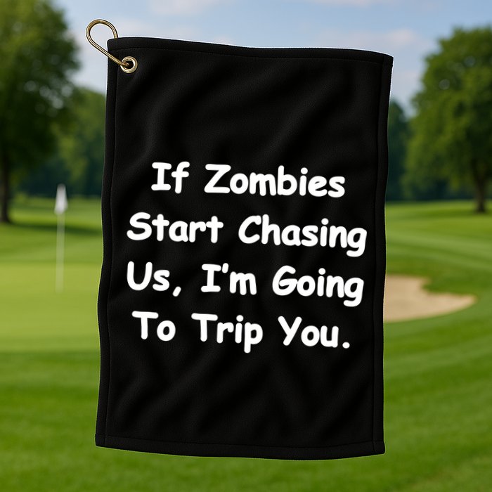 If Zombies Chase Us I'm Tripping You Golf Towel
