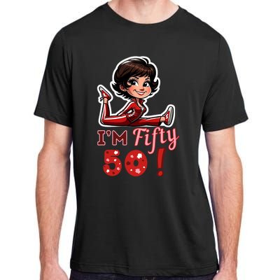 I’M Fifty 50 Sally O’Malley Kick Splits Lady Birthday Adult ChromaSoft Performance T-Shirt