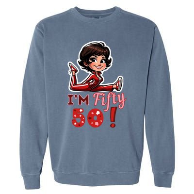 I’M Fifty 50 Sally O’Malley Kick Splits Lady Birthday Garment-Dyed Sweatshirt