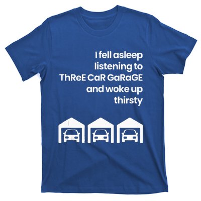 I Fell Asleep Listening to ThReE CaR GaRaGE Woke Up T-Shirt