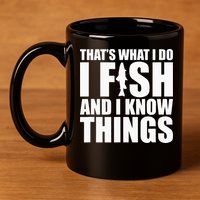 I Fish and I Know Things Fishing Fisherman Father’s Day Gift 11oz C Handle Ceramic Mug