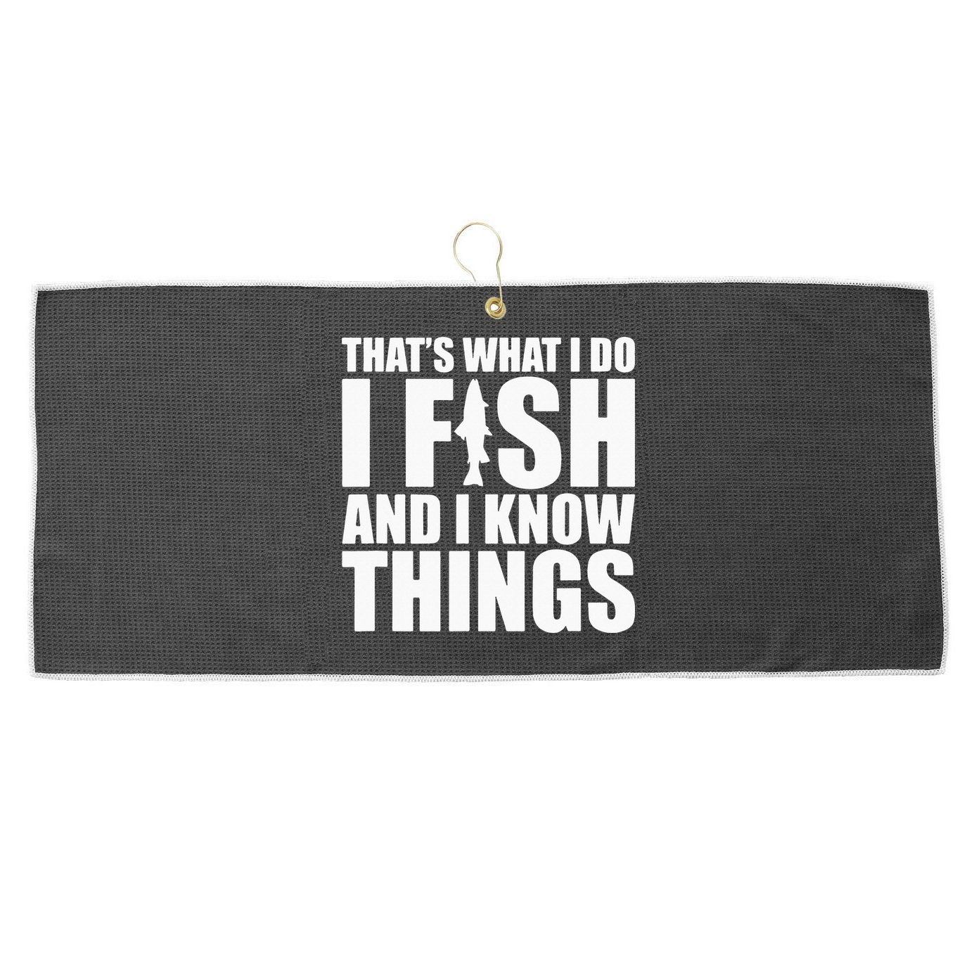 I Fish and I Know Things Fishing Fisherman Father’s Day Gift Large Microfiber Waffle Golf Towel