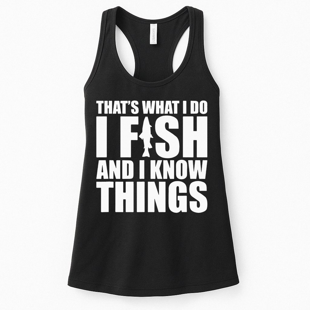 I Fish and I Know Things Fishing Fisherman Father’s Day Gift Womens Tank Top
