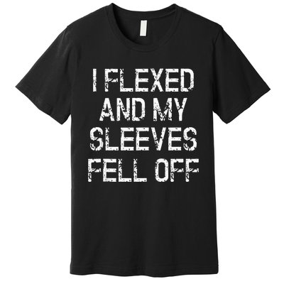 I Flexed And My Sleeves Fell Off Fun Sleeveless Gym Workout Premium T-Shirt