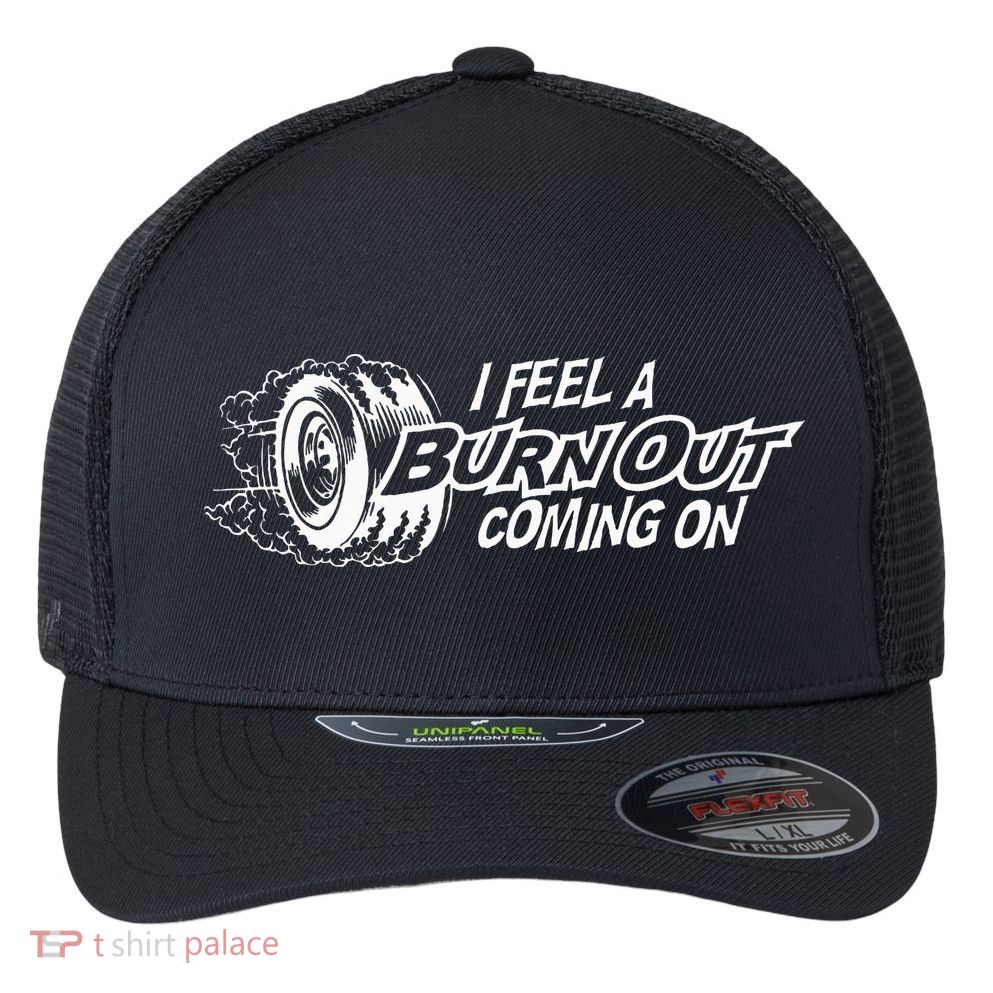 i feel a burn out coming on Flexfit Unipanel Trucker Cap