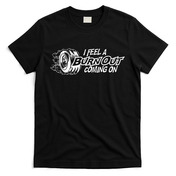 i feel a burn out coming on T-Shirt
